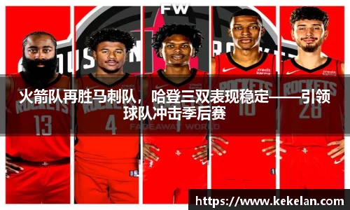 火箭队再胜马刺队，哈登三双表现稳定——引领球队冲击季后赛