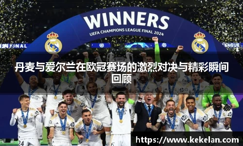丹麦与爱尔兰在欧冠赛场的激烈对决与精彩瞬间回顾