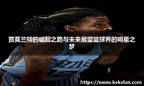 贾莫兰特的崛起之路与未来展望篮球界的明星之梦