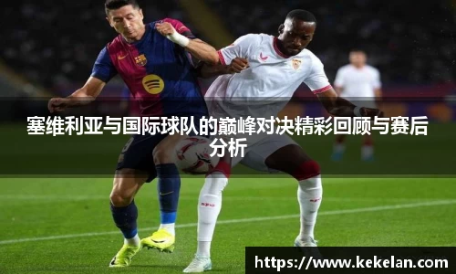 塞维利亚与国际球队的巅峰对决精彩回顾与赛后分析
