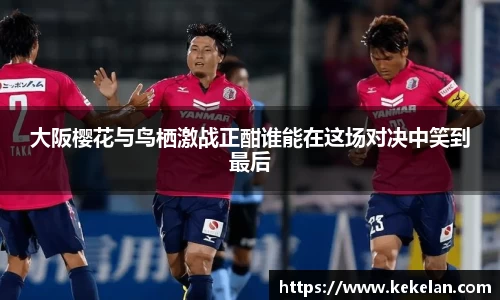 大阪樱花与鸟栖激战正酣谁能在这场对决中笑到最后