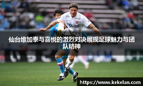 仙台维加泰与喜悦的激烈对决展现足球魅力与团队精神